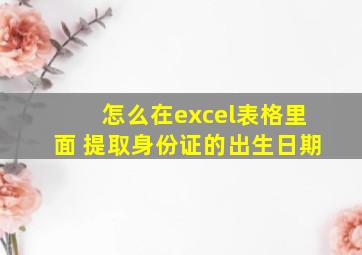 怎么在excel表格里面 提取身份证的出生日期